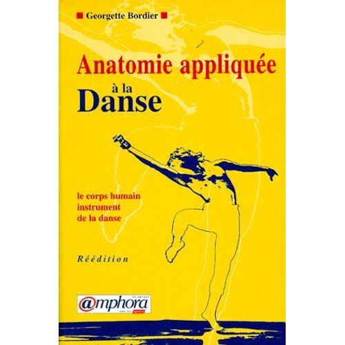 Anatomie Appliquee A La Danse - Le Corps Humain, Instrument De La Danse