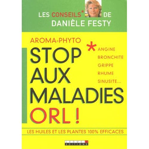Aroma-Phyto, Stop Aux Maladies Orl ! - Angine, Bronchite, Grippe, Rhume, Sinusite