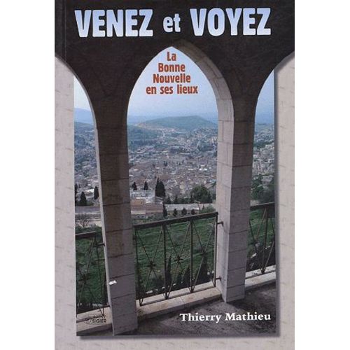 Venez Et Voyez - La Bonne Nouvelle En Ses Lieux