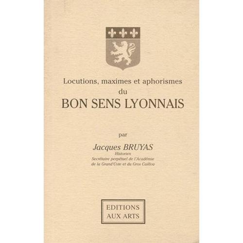 Locutions, Maximes Et Aphorismes Du Bon Sens Lyonnais