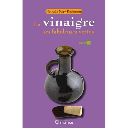 Le Vinaigre, Ses Fabuleuses Vertus