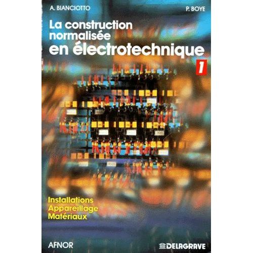 La Construction Normalisee En Electrotechnique - Tome 1, Installations, Appareillage, Matériaux