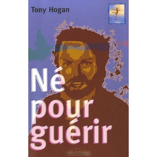 Né Pour Guérir - Conseils Et Révélations D'un Extraordinaire Guérisseur Irlandais