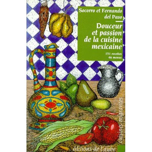 Douceur Et Passion De La Cuisine Mexicaine - 151 Recettes Et 46 Menus