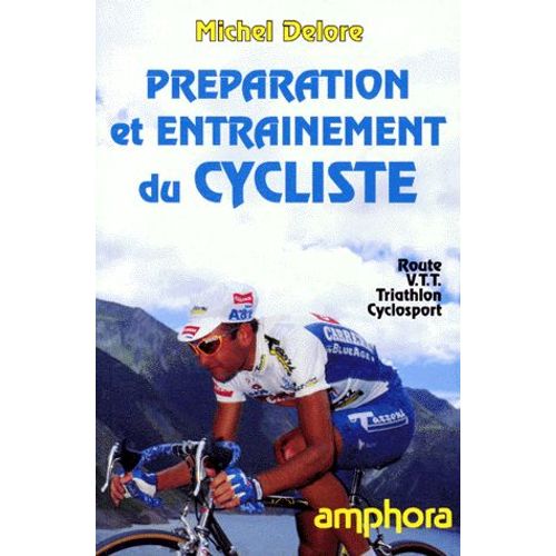 Préparation Et Entraînement Du Cycliste - Route, Vtt, Triathlon, Cyclosport