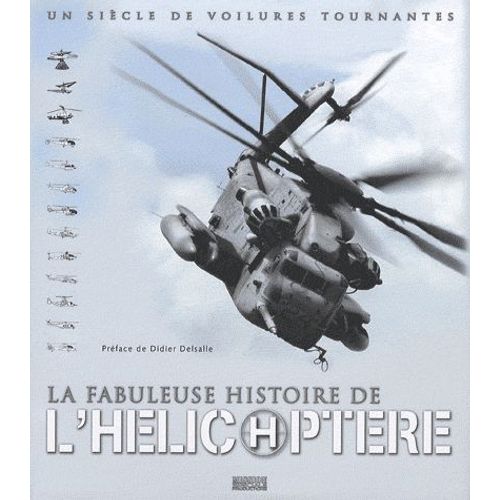 La Fabuleuse Histoire De L'hélicoptère - Un Siècle De Voilures Tournantes