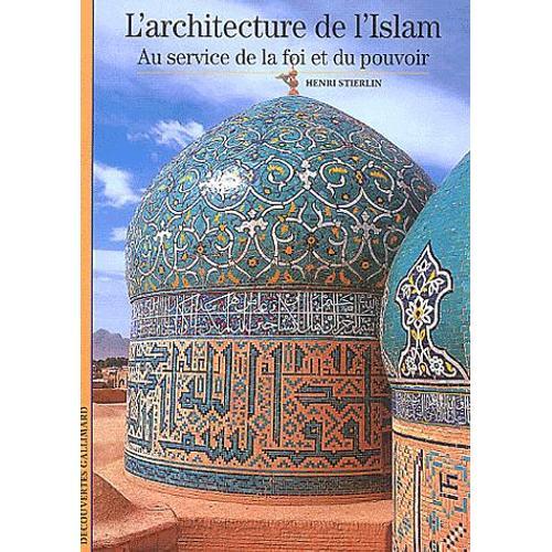 L'architecture De L'islam - Au Service De La Foi Et Du Pouvoir