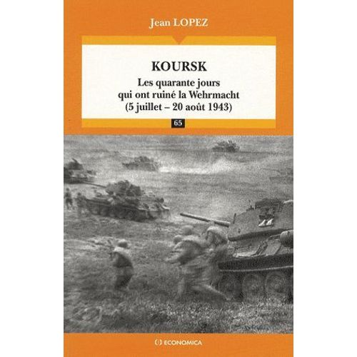 Koursk - Les Quarante Jours Qui Ont Ruiné La Wehrmacht (5 Juillet - 20 Août 1943)