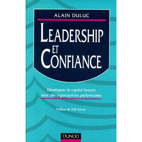 Leadership Et Confiance - Développer Le Capital Humain Pour Des Organisations Performantes