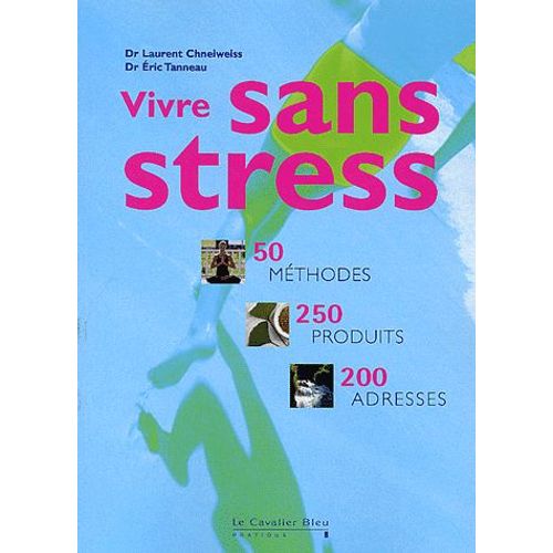 Vivre Sans Stress - 50 Méthodes, 250 Produits, 200 Adresses