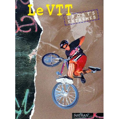 Le Vtt - L'historique, La Technique, Les Plus Beaux Parcours