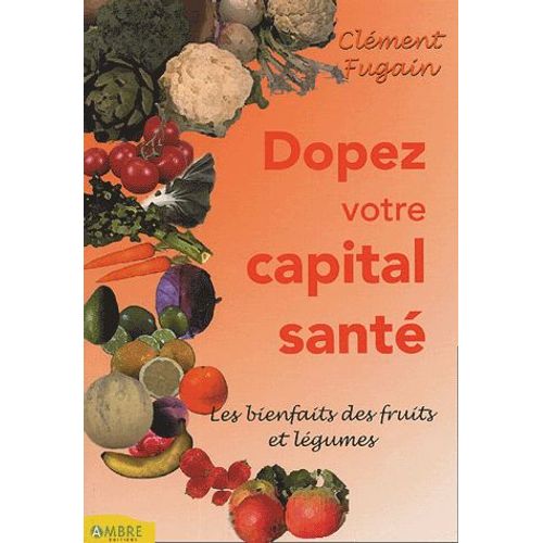 Dopez Votre Capital Santé ! - Bienfaits Des Fruits Et Légumes