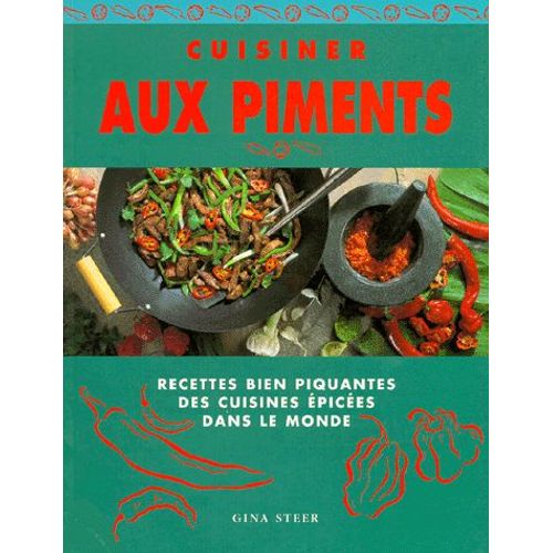 Cuisiner Aux Piments - Recettes Bien Piquantes Des Cuisines Épicées Dans Le Monde