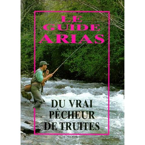 Le Guide Arias Du Vrai Pêcheur De Truites