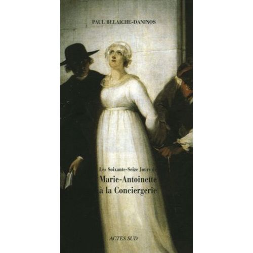 Les Soixante-Seize Jours De Marie-Antoinette À La Conciergerie - Coffret 2 Volumes : Tome 1, La Conjuration De L'oeillet - Tome 2, Un Procès En Infamie