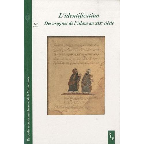 Revue Des Mondes Musulmans Et De La Méditerranée N° 127/2010-1 - L'identification - Des Origines De L'islam Au Xixe Siècle