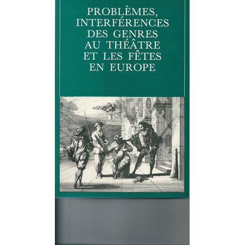 Problèmes, Interférences Des Genres Au Théâtre Et Les Fêtes En Europe - Actes Du 1er Séminaire International, Paris, Université De Paris Iv-Sorbonne-C.N.R.S., 1982-83