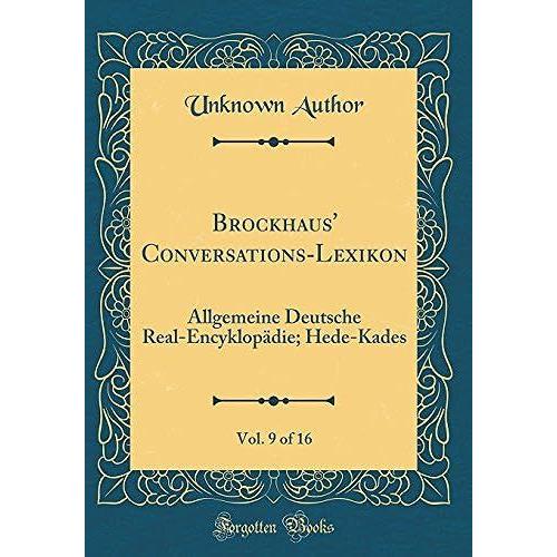 Brockhaus' Conversations-Lexikon, Vol. 9 Of 16: Allgemeine Deutsche Real-Encyklopï¿?Die; Hede-Kades (Classic Reprint)