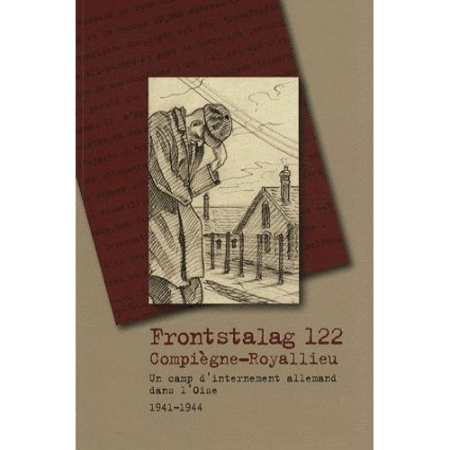 Frontstalag 122 Compiègne-Royallieu - Un Camp D'internement Allemand Dans L'oise, 1941-1944