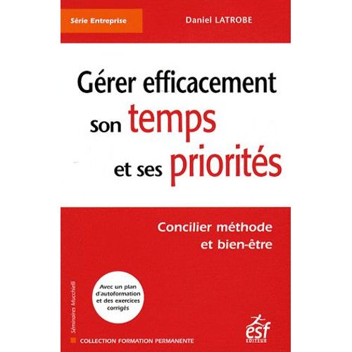 Gérer Efficacement Son Temps Et Ses Priorités - Concilier Méthode Et Bien-Être