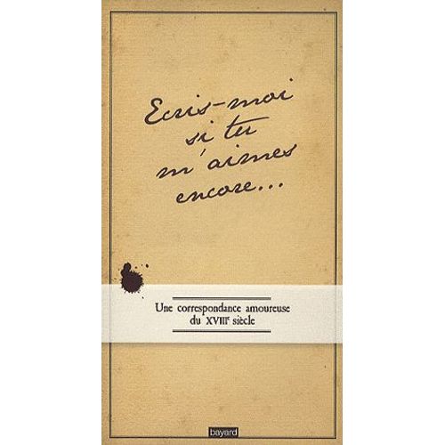 Ecris-Moi Si M'aimes Encore - Une Correspondance Amoureuse Au Xviiie Siècle