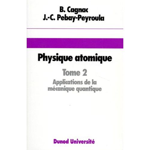 Physique Atomique - Tome 2, Introduction À La Physique Quantique Et Structure De L'édifice Atomique, Applications À La Mécanique Quantique, 2ème Édition