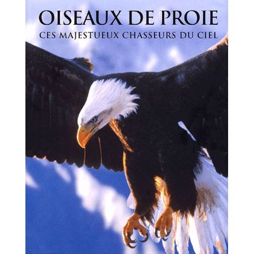 Oiseaux De Proie - Ces Majestueux Chasseurs Du Ciel