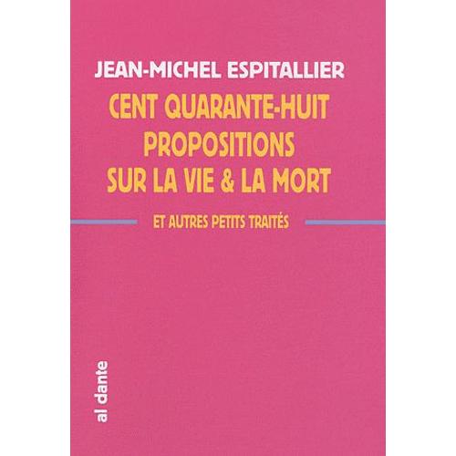 Cent Quarante-Huit Propositions Sur La Vie Et La Mort & Autres Petits Traités