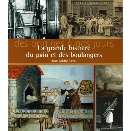 La Grande Histoire Du Pain Et Des Boulangers - Des Origines À Nos Jours