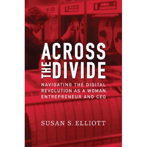 Across The Divide: Navigating The Digital Revolution As A Woman, Entrepreneur And Ceo