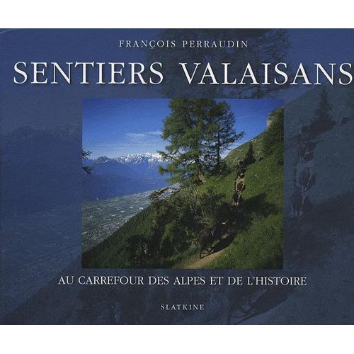 Sentiers Valaisans - Au Carrefour Des Alpes Et De L'histoire