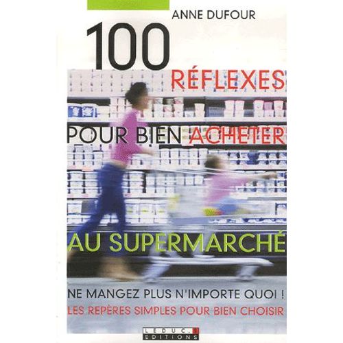 100 Réflexes Pour Bien Acheter Au Supermarché