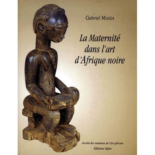 La Maternité Dans L'art D'afrique Noire - Exposition, Paris, Salon Du Vieux-Colombier De La Mairie Du 6e Arrondissement, 15 Janvier-2 Mars 1999, Marcy-L'étoile, Château De La Poupée, 12...