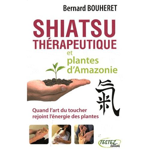 Shiatsu Thérapeutique Et Plantes D'amazonie - Quand L'art Du Toucher Rejoint L'énergie Des Plantes