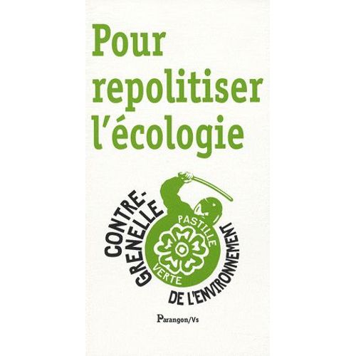 Pour Repolitiser L'écologie - Le Contre-Grenelle De L'environnement