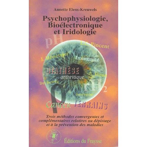 Psychophysiologie, Bioelectronique Et Iridologie - Trois Méthodes Convergentes Et Complémentaires Relatives Au Dépistage Et À La Prévention Des Maladies