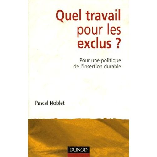 Quel Travail Pour Les Exclus ? - Pour Une Politique De L'insertion Durable