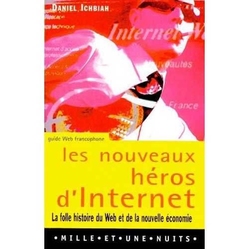 Les Nouveaux Héros D'internet - La Folle Histoire Du Web Et De La Nouvelle Économie