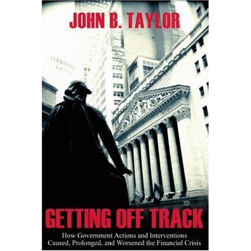 Getting Off Track: How Government Actions And Interventions Caused, Prolonged, And Worsened The Financial Crisis
