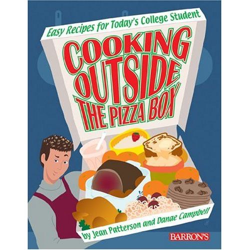 Cooking Outside The Pizza Box: Easy Recipes For Today's College Student