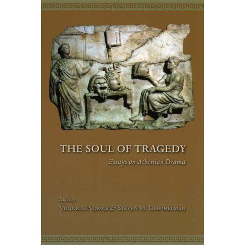 The Soul Of Tragedy : Essays On Athenian Drama