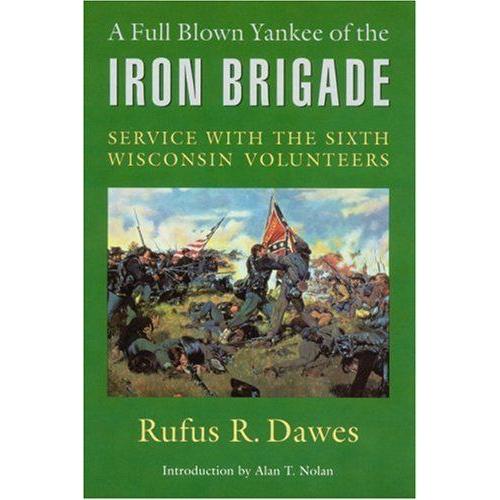 A Full Blown Yankee Of The Iron Brigade: Service With The Sixth Wisconsin Volunteers