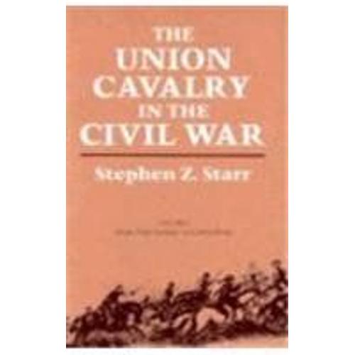 The Union Cavalry In The Civil War: From Fort Sumter To Gettysburg, 1861--1863