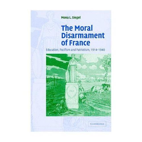 The Moral Disarmament Of France: Education, Pacifism, And Patriotism, 1914-1940