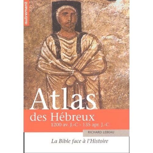 Atlas Des Hébreux - La Bible Face À L'histoire, 1200 Avant J-C - 135 Après J-C