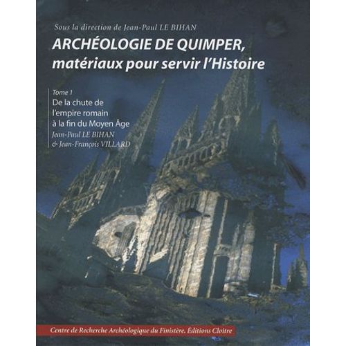 Archéologie De Quimper, Matériaux Pour Servir L'histoire - Tome 1, De La Chute De L'empire Romain À La Fin Du Moyen Age