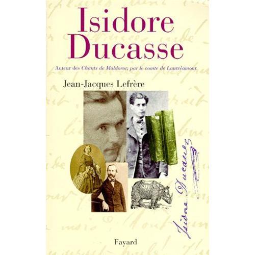 Isidore Ducasse - Auteur Des Chants De Maldoror, Par Le Comte De Lautréamont