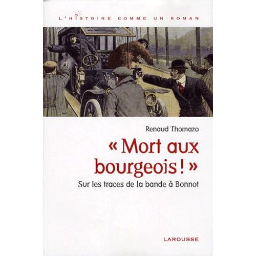 Mort Aux Bourgeois ! - Sur Les Traces De La Bande À Bonnot