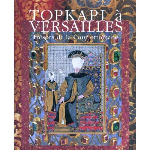Topkapi À Versailles - Trésors De La Cour Ottomane