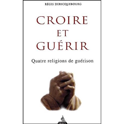 Croire Et Guérir - Quatre Religions De Guérison